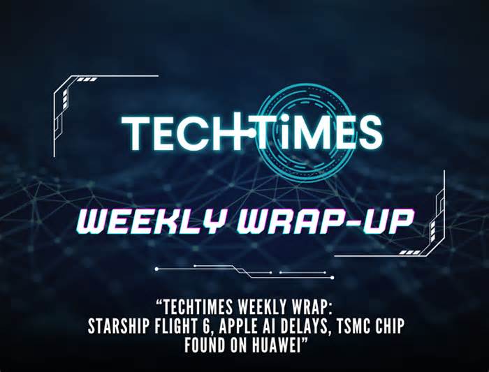 TechTimes Weekly Wrap: Starship Flight 6, Apple AI Delays, TSMC Chip Found on Huawei