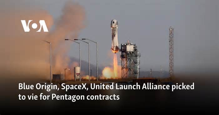 Blue Origin, SpaceX, United Launch Alliance picked to vie for Pentagon contracts